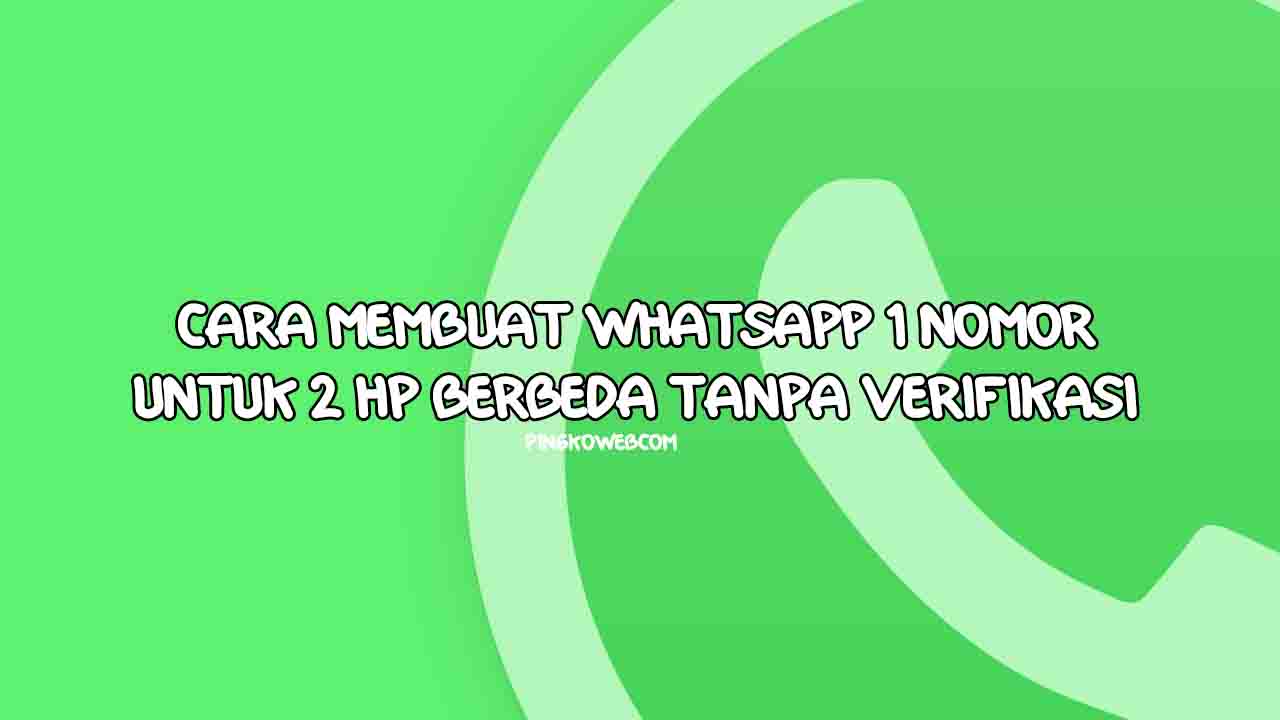 Cara Membuat WhatsApp 1 Nomor untuk 2 HP Berbeda Mudah 2023