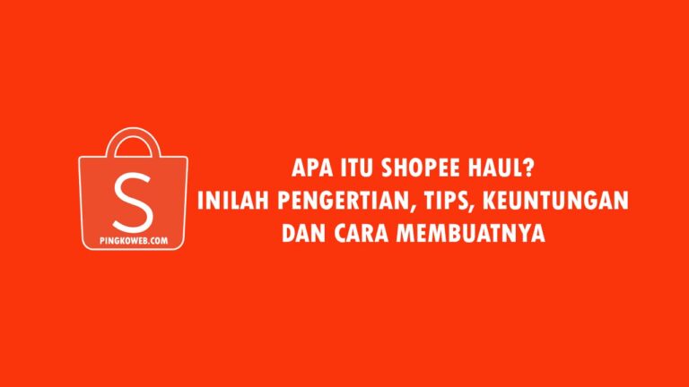 Apa Itu Shopee Haul? Pengertian, Tips, Keuntungan Dan Cara Membuatnya 